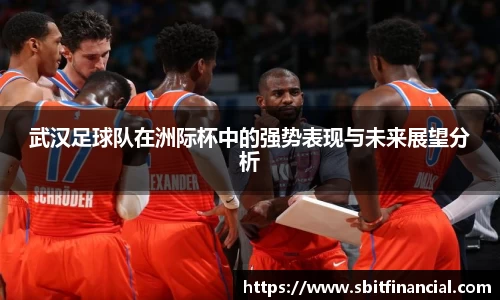 武汉足球队在洲际杯中的强势表现与未来展望分析