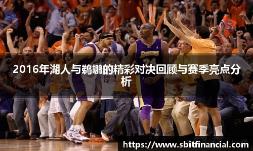 2016年湖人与鹈鹕的精彩对决回顾与赛季亮点分析